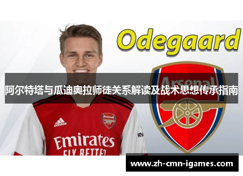 阿尔特塔与瓜迪奥拉师徒关系解读及战术思想传承指南