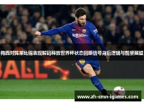 梅西对阵莱比锡表现解码释放世界杯状态回暖信号背后逻辑与前景展望